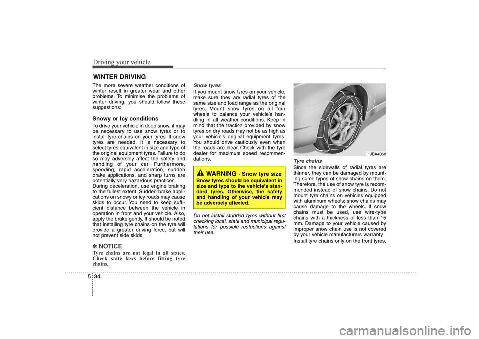 Hyundai Elantra 2009 Инструкция по эксплуатации (in Russian) Driving your vehicle
34
5
The more severe weather conditions of
winter result in greater wear and other
problems. To minimise the problems of
winter driving, you should follow thesesuggestions:
Snow Hyundai Elantra 2009 Инструкция по эксплуатации (in Russian) Driving your vehicle
34
5
The more severe weather conditions of
winter result in greater wear and other
problems. To minimise the problems of
winter driving, you should follow thesesuggestions:
Snow