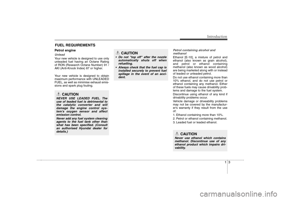Hyundai Elantra 2009  Инструкция по эксплуатации (in Russian) 13
Introduction
Petrol engine
Unlead
Your new vehicle is designed to use only 
unleaded fuel having an Octane Rating
of RON (Research Octane Number) 91 /
AKI (Anti-Knock Index) 87 or higher. 
Your new