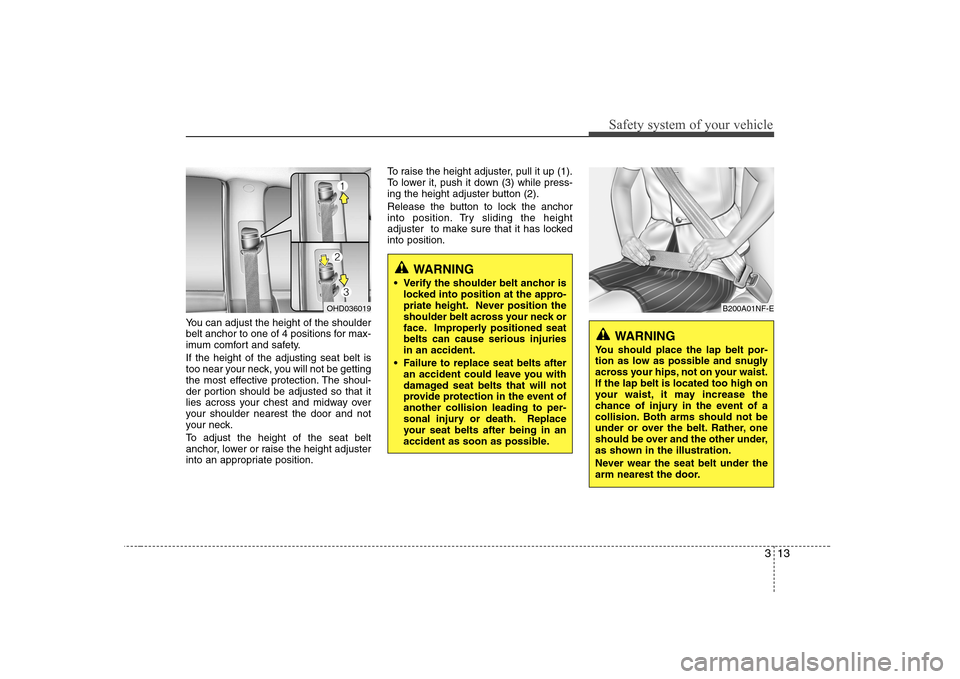 Hyundai Elantra 2009  Инструкция по эксплуатации (in Russian) 313
Safety system of your vehicle
You can adjust the height of the shoulder 
belt anchor to one of 4 positions for max-
imum comfort and safety. If the height of the adjusting seat belt is 
too near y