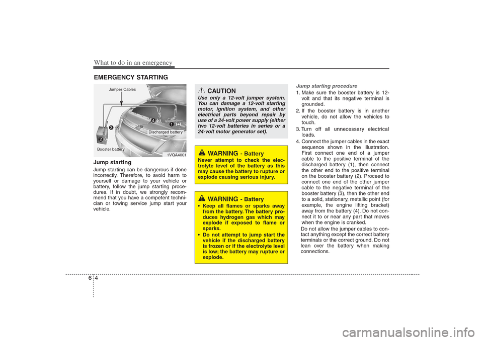 Hyundai Elantra 2009 Инструкция по эксплуатации (in Russian) What to do in an emergency
4
6
EMERGENCY STARTING
Jump starting
Jump starting can be dangerous if done
incorrectly. Therefore, to avoid harm to
yourself or damage to your vehicle or
battery, follo Hyundai Elantra 2009 Инструкция по эксплуатации (in Russian) What to do in an emergency
4
6
EMERGENCY STARTING
Jump starting
Jump starting can be dangerous if done
incorrectly. Therefore, to avoid harm to
yourself or damage to your vehicle or
battery, follo