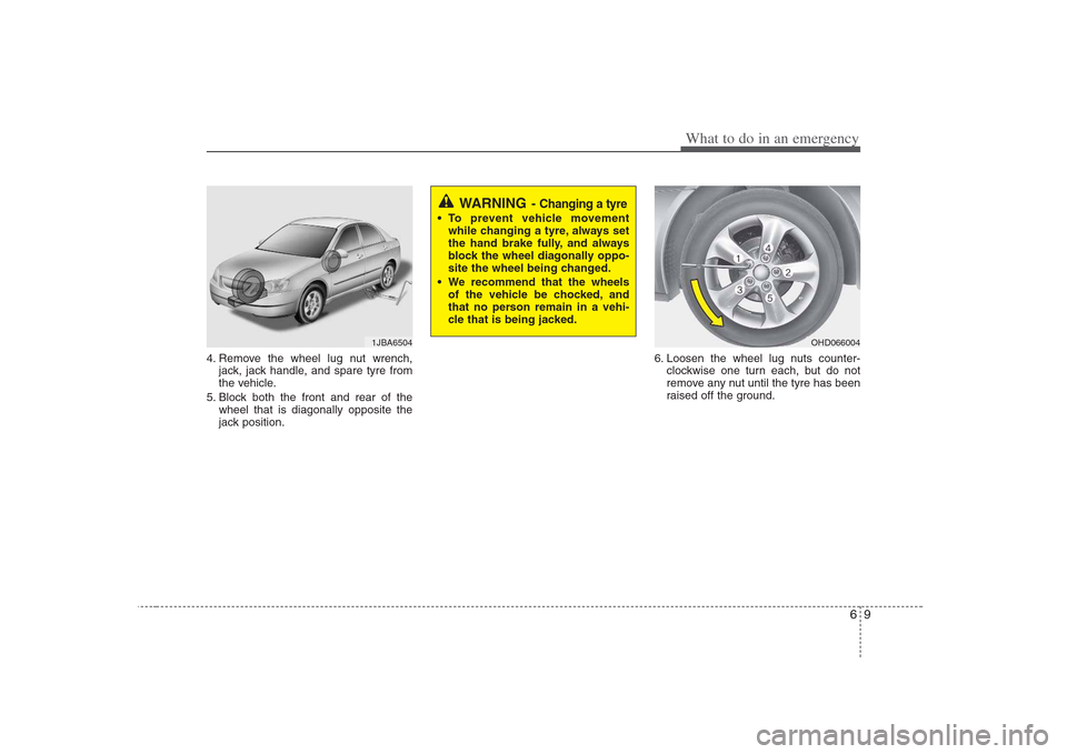 Hyundai Elantra 2009 Инструкция по эксплуатации (in Russian) 69
What to do in an emergency
4. Remove the wheel lug nut wrench,jack, jack handle, and spare tyre from
the vehicle.
5. Block both the front and rear of the wheel that is diagonally opposite the
jack Hyundai Elantra 2009 Инструкция по эксплуатации (in Russian) 69
What to do in an emergency
4. Remove the wheel lug nut wrench,jack, jack handle, and spare tyre from
the vehicle.
5. Block both the front and rear of the wheel that is diagonally opposite the
jack