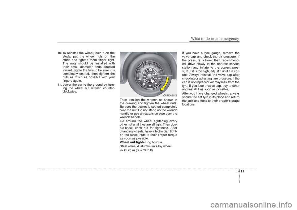 Hyundai Elantra 2009 Инструкция по эксплуатации (in Russian) 611
What to do in an emergency
10. To reinstall the wheel, hold it on thestuds, put the wheel nuts on the studs and tighten them finger tight.
The nuts should be installed withtheir small diameter end Hyundai Elantra 2009 Инструкция по эксплуатации (in Russian) 611
What to do in an emergency
10. To reinstall the wheel, hold it on thestuds, put the wheel nuts on the studs and tighten them finger tight.
The nuts should be installed withtheir small diameter end
