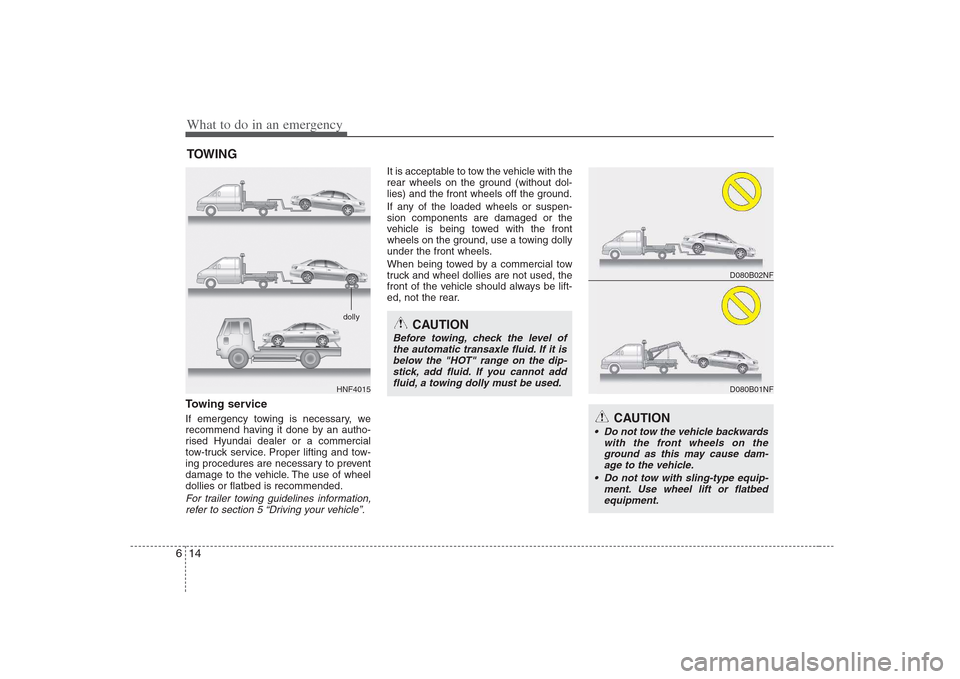 Hyundai Elantra 2009  Инструкция по эксплуатации (in Russian) What to do in an emergency
14
6
TOWING
Towing service 
If emergency towing is necessary, we 
recommend having it done by an autho-
rised Hyundai dealer or a commercial
tow-truck service. Proper liftin