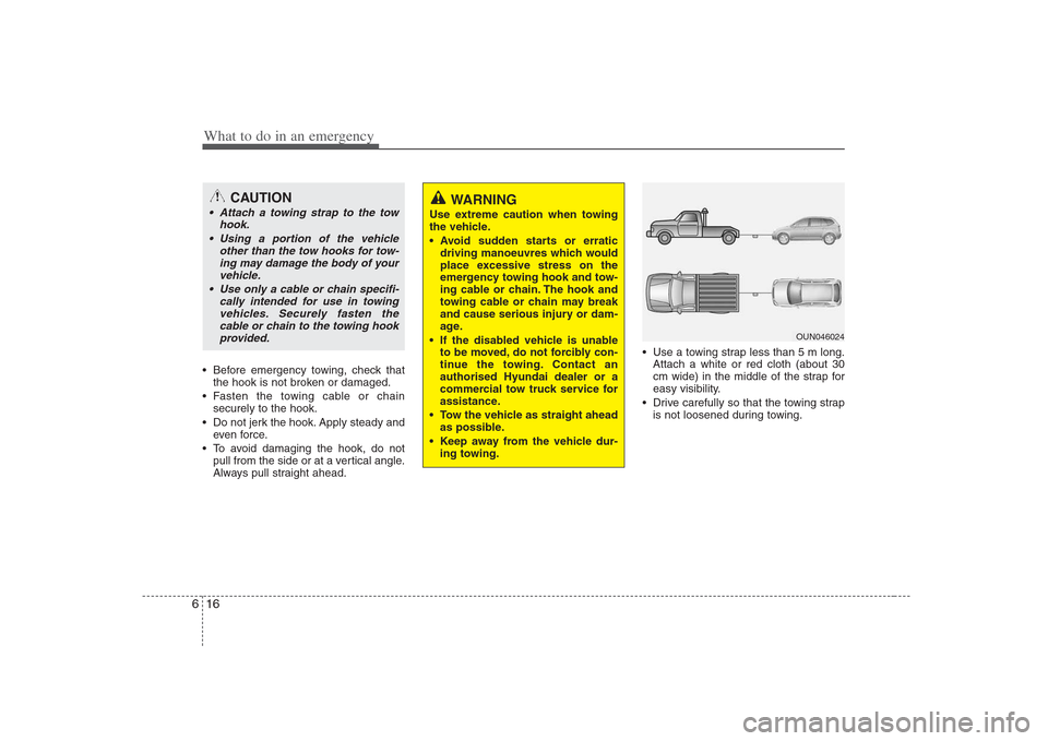 Hyundai Elantra 2009  Инструкция по эксплуатации (in Russian) What to do in an emergency
16
6
 Before emergency towing, check that
the hook is not broken or damaged.
 Fasten the towing cable or chain securely to the hook.
 Do not jerk the hook. Apply steady and 