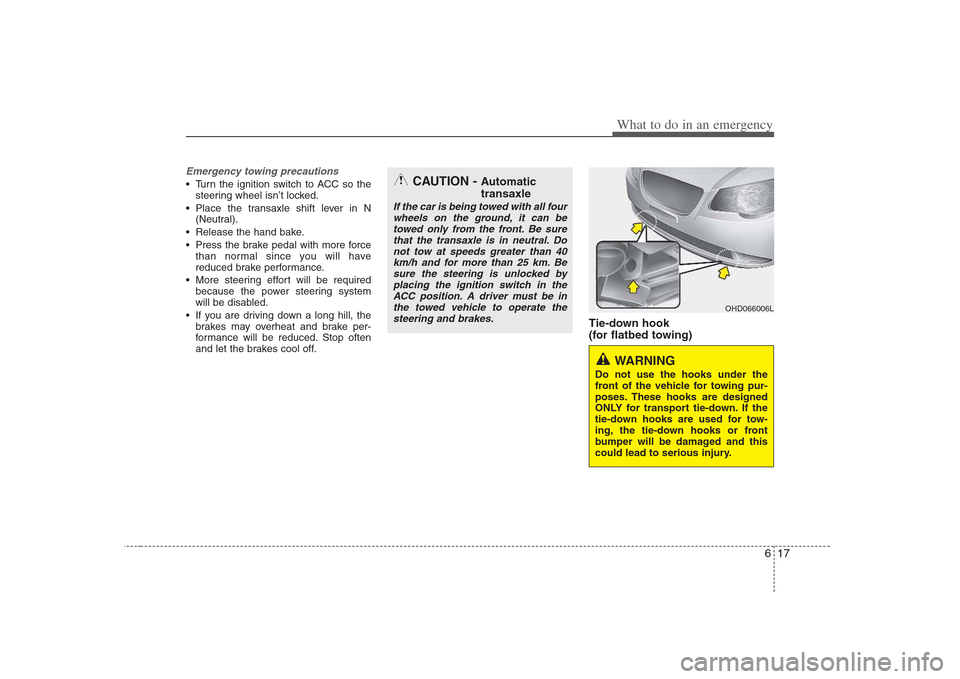 Hyundai Elantra 2009  Инструкция по эксплуатации (in Russian) 617
What to do in an emergency
Emergency towing precautions
 Turn the ignition switch to ACC so thesteering wheel isn’t locked.
 Place the transaxle shift lever in N (Neutral).
 Release the hand bak