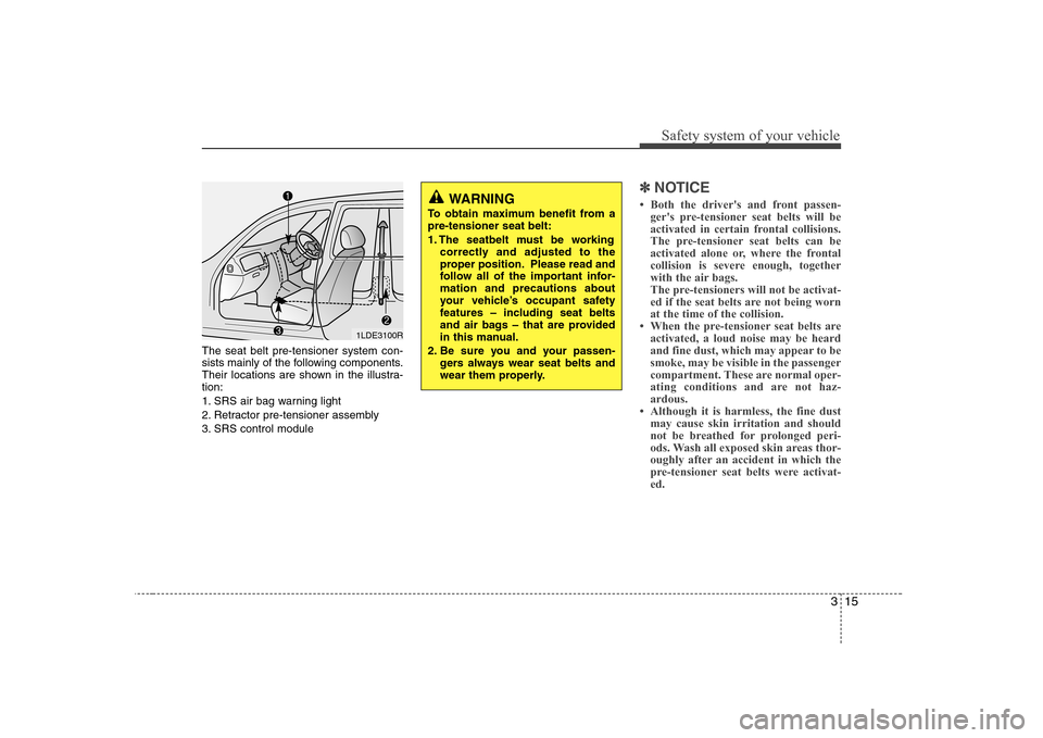 Hyundai Elantra 2009  Инструкция по эксплуатации (in Russian) 315
Safety system of your vehicle
The seat belt pre-tensioner system con- 
sists mainly of the following components.
Their locations are shown in the illustra-tion: 
1. SRS air bag warning light
2. Re