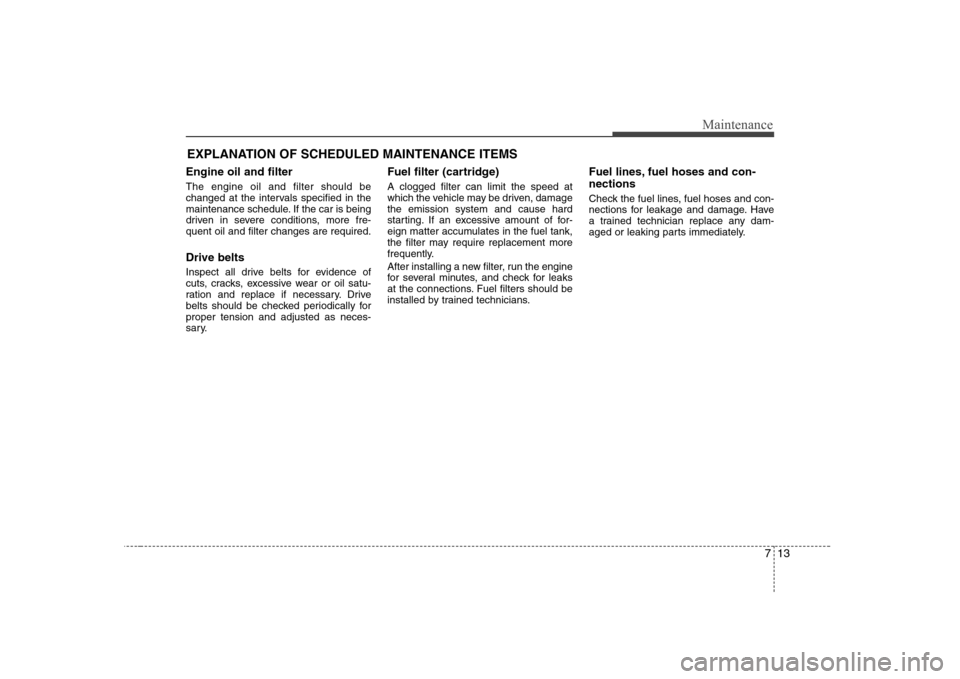 Hyundai Elantra 2009 Инструкция по эксплуатации (in Russian) 713
Maintenance
EXPLANATION OF SCHEDULED MAINTENANCE ITEMS
Engine oil and filter The engine oil and filter should be
changed at the intervals specified in the
maintenance schedule. If the car is bein Hyundai Elantra 2009 Инструкция по эксплуатации (in Russian) 713
Maintenance
EXPLANATION OF SCHEDULED MAINTENANCE ITEMS
Engine oil and filter The engine oil and filter should be
changed at the intervals specified in the
maintenance schedule. If the car is bein
