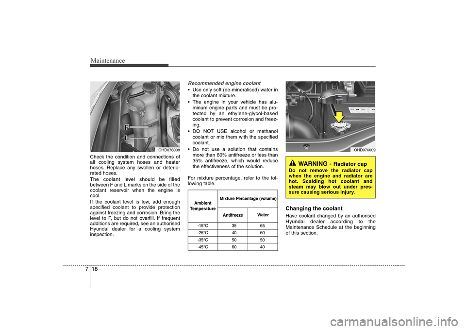 Hyundai Elantra 2009 Инструкция по эксплуатации (in Russian) Maintenance
18
7
Check the condition and connections of all cooling system hoses and heater
hoses. Replace any swollen or deterio-
rated hoses.
The coolant level should be filled
between F and L mar Hyundai Elantra 2009 Инструкция по эксплуатации (in Russian) Maintenance
18
7
Check the condition and connections of all cooling system hoses and heater
hoses. Replace any swollen or deterio-
rated hoses.
The coolant level should be filled
between F and L mar