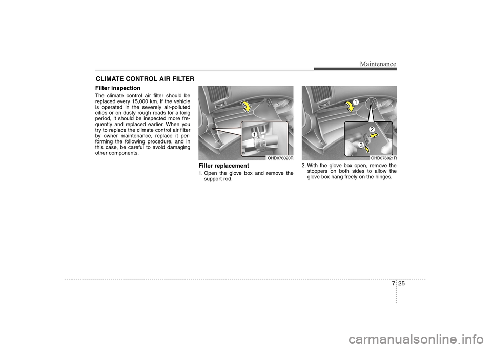 Hyundai Elantra 2009 Инструкция по эксплуатации (in Russian) 725
Maintenance
CLIMATE CONTROL AIR FILTER
Filter inspection The climate control air filter should be
replaced every 15,000 km. If the vehicle
is operated in the severely air-polluted
cities or on du Hyundai Elantra 2009 Инструкция по эксплуатации (in Russian) 725
Maintenance
CLIMATE CONTROL AIR FILTER
Filter inspection The climate control air filter should be
replaced every 15,000 km. If the vehicle
is operated in the severely air-polluted
cities or on du