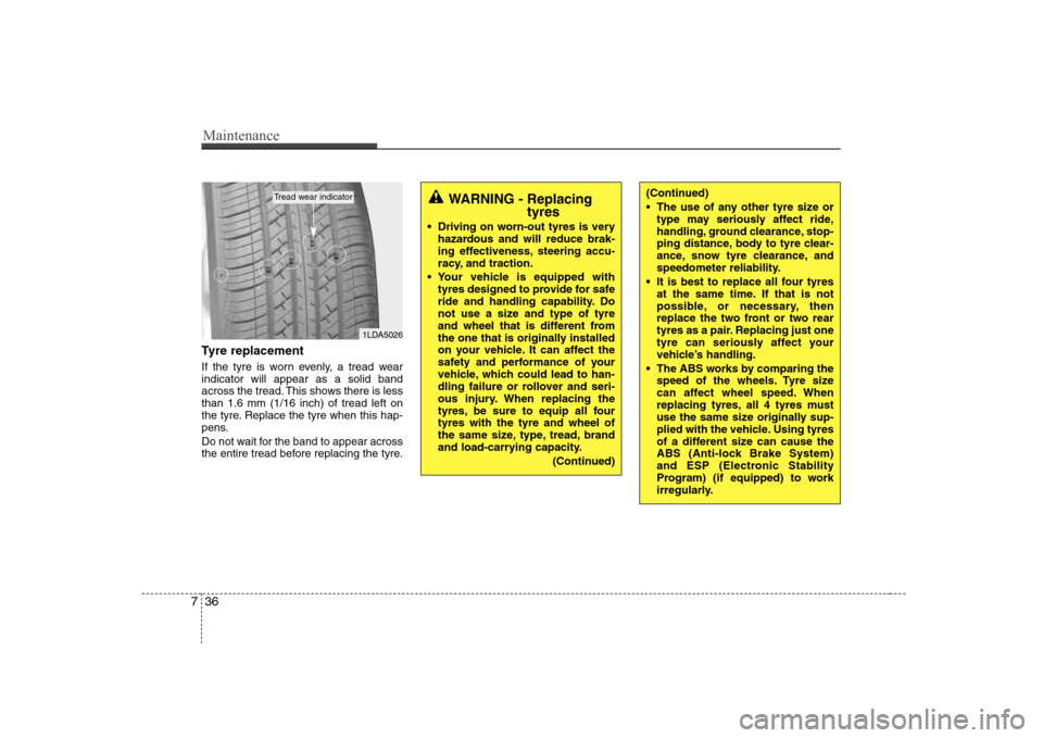 Hyundai Elantra 2009  Инструкция по эксплуатации (in Russian) Maintenance
36
7
Tyre replacement 
If the tyre is worn evenly, a tread wear indicator will appear as a solid band
across the tread. This shows there is lessthan 1.6 mm (1/16 inch) of tread left on
the