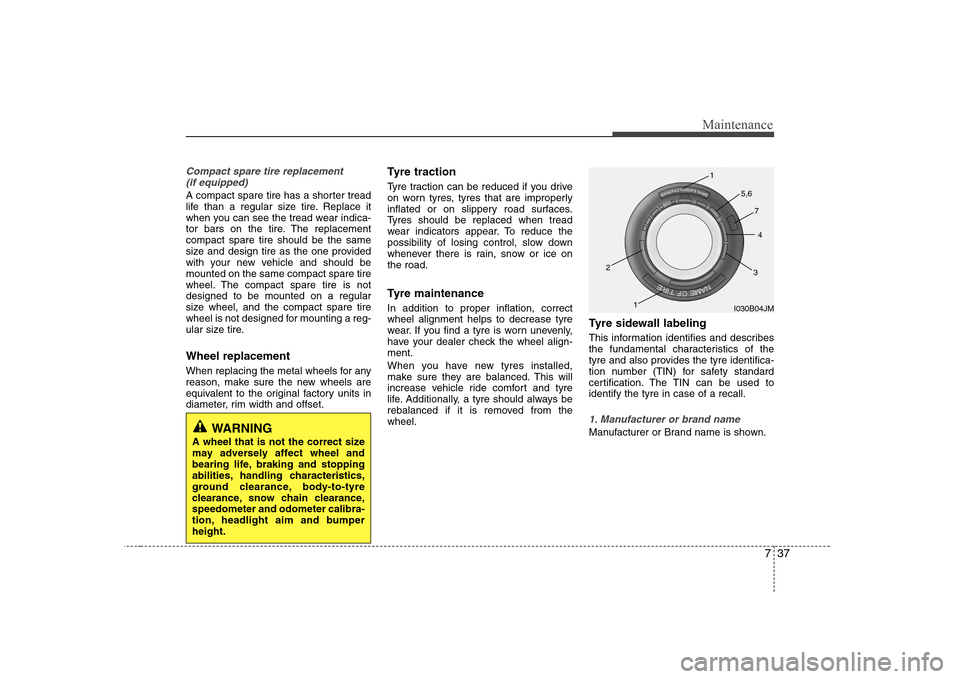 Hyundai Elantra 2009  Инструкция по эксплуатации (in Russian) 737
Maintenance
Compact spare tire replacement (if equipped)
A compact spare tire has a shorter tread 
life than a regular size tire. Replace it
when you can see the tread wear indica-
tor bars on the
