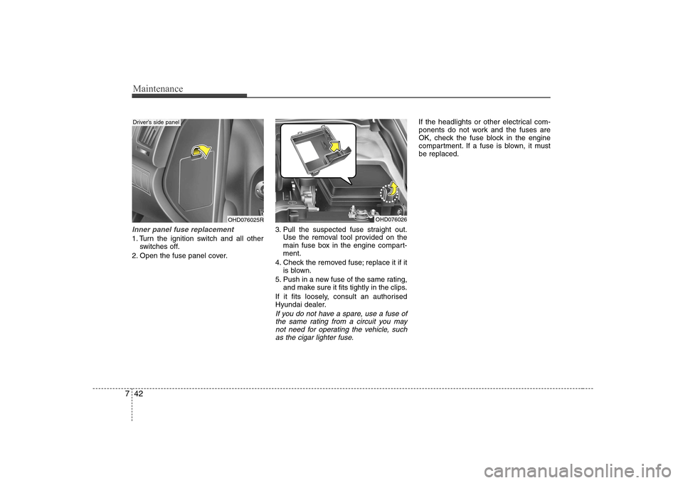 Hyundai Elantra 2009  Инструкция по эксплуатации (in Russian) Maintenance
42
7
Inner panel fuse replacement
1. Turn the ignition switch and all other
switches off.
2. Open the fuse panel cover. 3. Pull the suspected fuse straight out.
Use the removal tool provid