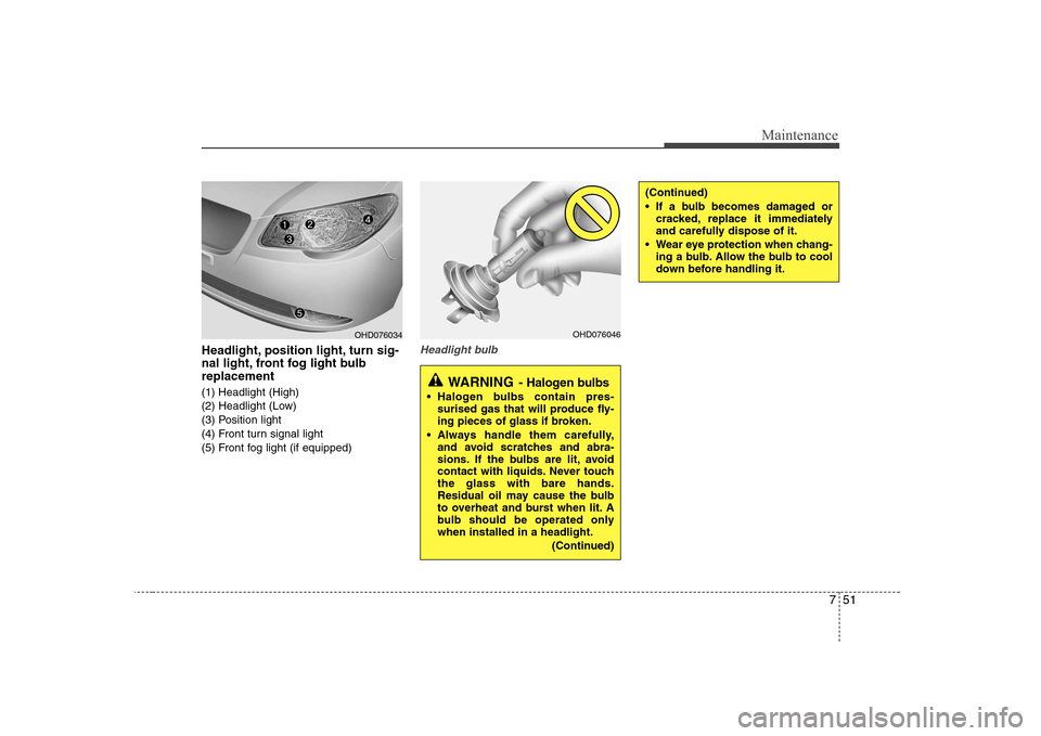 Hyundai Elantra 2009 Инструкция по эксплуатации (in Russian) 751
Maintenance
Headlight, position light, turn sig-
nal light, front fog light bulbreplacement
(1) Headlight (High)
(2) Headlight (Low)
(3) Position light
(4) Front turn signal light
(5) Front fog Hyundai Elantra 2009 Инструкция по эксплуатации (in Russian) 751
Maintenance
Headlight, position light, turn sig-
nal light, front fog light bulbreplacement
(1) Headlight (High)
(2) Headlight (Low)
(3) Position light
(4) Front turn signal light
(5) Front fog