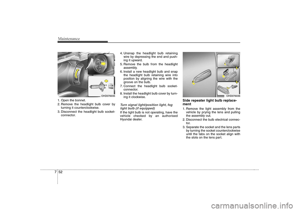 Hyundai Elantra 2009 Инструкция по эксплуатации (in Russian) Maintenance
52
7
1. Open the bonnet.
2. Remove the headlight bulb cover by
turning it counterclockwise.
3. Disconnect the headlight bulb socket- connector. 4. Unsnap the headlight bulb retaining
wire Hyundai Elantra 2009 Инструкция по эксплуатации (in Russian) Maintenance
52
7
1. Open the bonnet.
2. Remove the headlight bulb cover by
turning it counterclockwise.
3. Disconnect the headlight bulb socket- connector. 4. Unsnap the headlight bulb retaining
wire