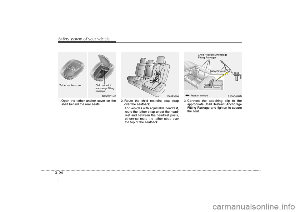 Hyundai Elantra 2009 Инструкция по эксплуатации (in Russian) Safety system of your vehicle
24
3
1. Open the tether anchor cover on the
shelf behind the rear seats. 2. Route the child restraint seat strap
over the seatback.
For vehicles with adjustable headrest, Hyundai Elantra 2009 Инструкция по эксплуатации (in Russian) Safety system of your vehicle
24
3
1. Open the tether anchor cover on the
shelf behind the rear seats. 2. Route the child restraint seat strap
over the seatback.
For vehicles with adjustable headrest,