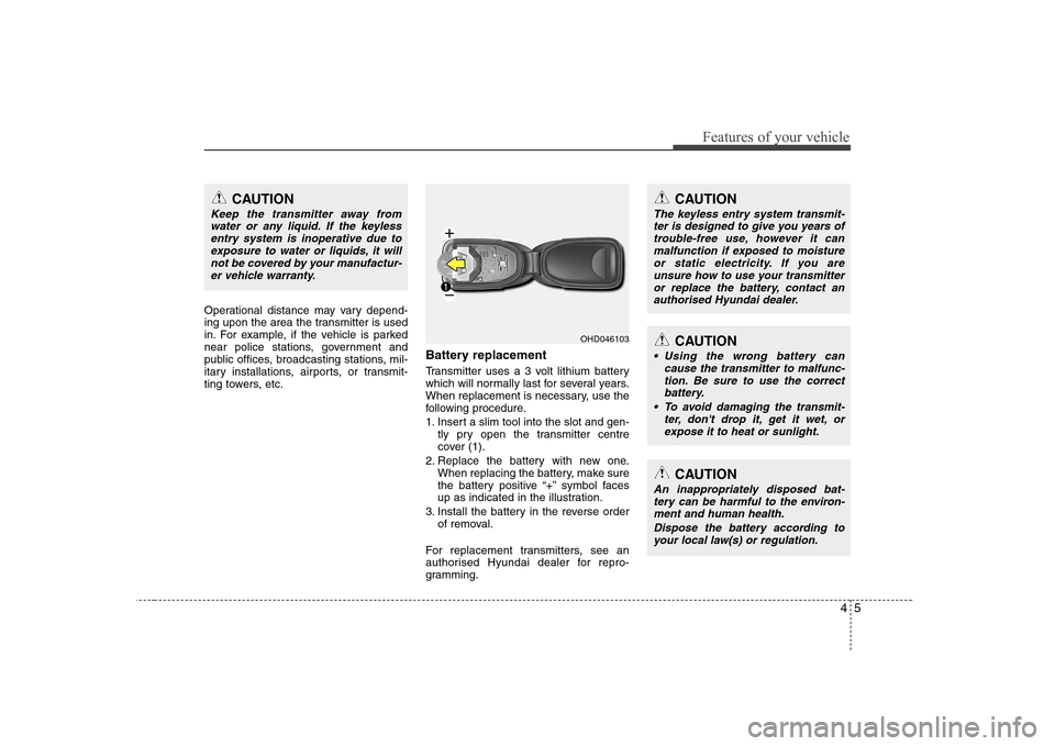 Hyundai Elantra 2009  Инструкция по эксплуатации (in Russian) 45
Features of your vehicle
Operational distance may vary depend- 
ing upon the area the transmitter is used
in. For example, if the vehicle is parked
near police stations, government and
public offic