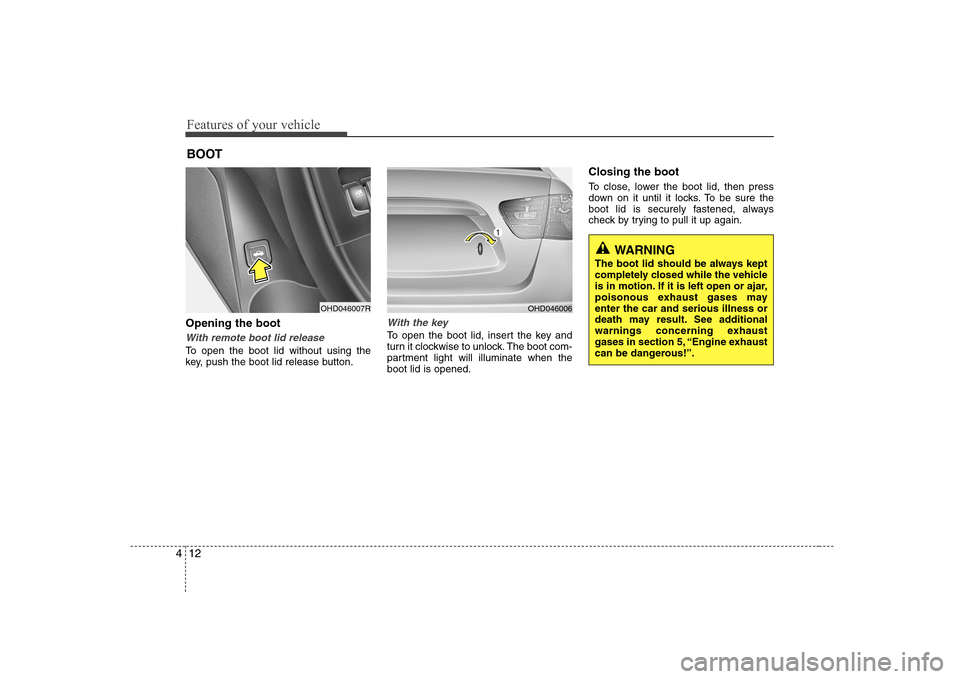 Hyundai Elantra 2009 Инструкция по эксплуатации (in Russian) Features of your vehicle
12
4
Opening the boot
With remote boot lid release
To open the boot lid without using the
key, push the boot lid release button.
With the key
To open the boot lid, insert the Hyundai Elantra 2009 Инструкция по эксплуатации (in Russian) Features of your vehicle
12
4
Opening the boot
With remote boot lid release
To open the boot lid without using the
key, push the boot lid release button.
With the key
To open the boot lid, insert the