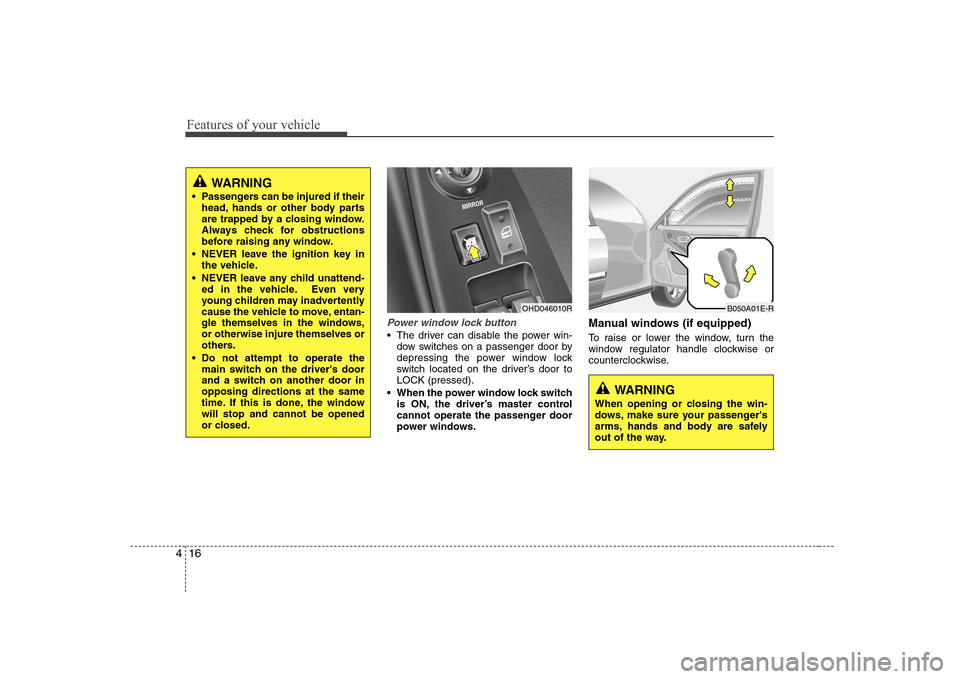 Hyundai Elantra 2009  Инструкция по эксплуатации (in Russian) Features of your vehicle
16
4
Power window lock button
 The driver can disable the power win-
dow switches on a passenger door by 
depressing the power window lock
switch located on the driver’s doo
