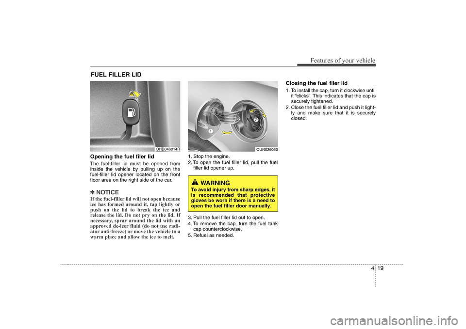 Hyundai Elantra 2009  Инструкция по эксплуатации (in Russian) 419
Features of your vehicle
Opening the fuel filer lid 
The fuel-filler lid must be opened from 
inside the vehicle by pulling up on thefuel-filler lid opener located on the front
floor area on the r