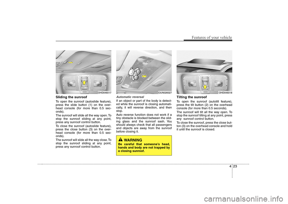 Hyundai Elantra 2009  Инструкция по эксплуатации (in Russian) 423
Features of your vehicle
Sliding the sunroof  
To open the sunroof (autoslide feature), 
press the slide button (1) on the over-
head console (for more than 0.5 sec-onds). 
The sunroof will slide 