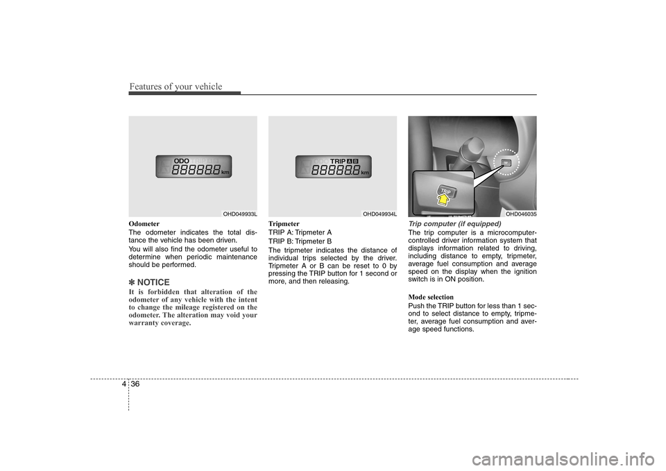 Hyundai Elantra 2009 Инструкция по эксплуатации (in Russian) Features of your vehicle
36
4
Odometer The odometer indicates the total dis-
tance the vehicle has been driven.
You will also find the odometer useful to
determine when periodic maintenance
should Hyundai Elantra 2009 Инструкция по эксплуатации (in Russian) Features of your vehicle
36
4
Odometer The odometer indicates the total dis-
tance the vehicle has been driven.
You will also find the odometer useful to
determine when periodic maintenance
should
