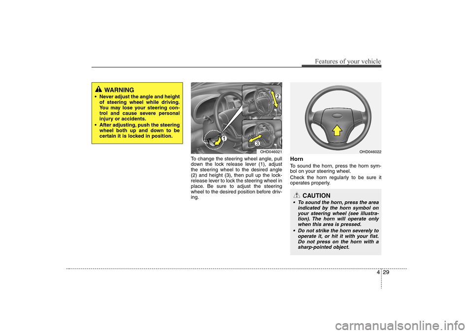 Hyundai Elantra 2008 Owners Manual 429
Features of your vehicle
To change the steering wheel angle, pull
down the lock release lever (1), adjust
the steering wheel to the desired angle
(2) and height (3), then pull up the lock-
release Hyundai Elantra 2008 Owners Manual 429
Features of your vehicle
To change the steering wheel angle, pull
down the lock release lever (1), adjust
the steering wheel to the desired angle
(2) and height (3), then pull up the lock-
release
