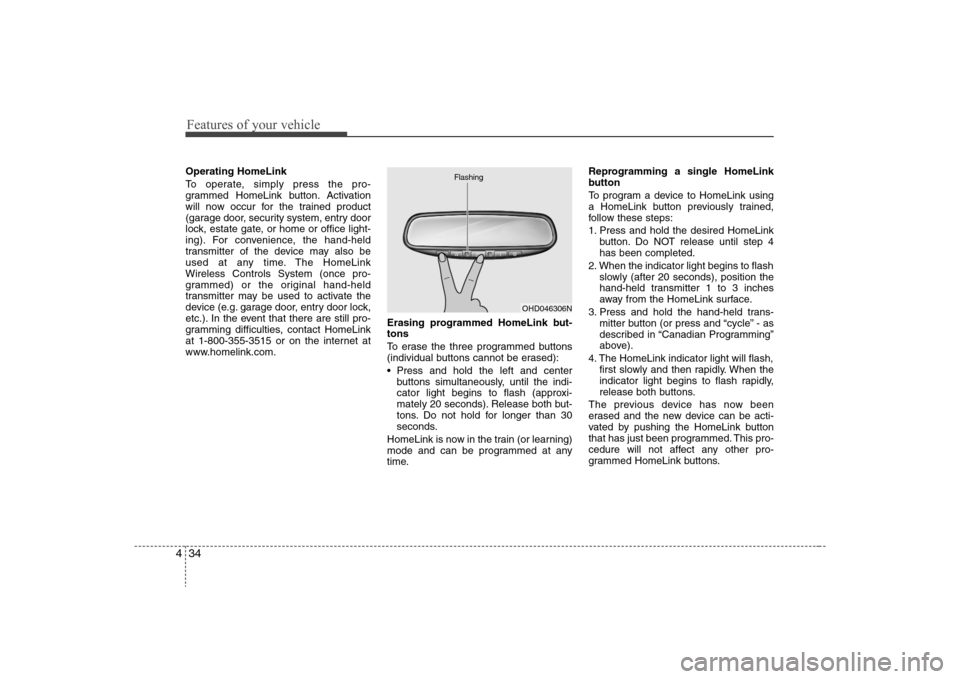 Hyundai Elantra 2008 Owners Manual Features of your vehicle34 4Operating HomeLink
To operate, simply press the pro-
grammed HomeLink button. Activation
will now occur for the trained product
(garage door, security system, entry door
l Hyundai Elantra 2008 Owners Manual Features of your vehicle34 4Operating HomeLink
To operate, simply press the pro-
grammed HomeLink button. Activation
will now occur for the trained product
(garage door, security system, entry door
l