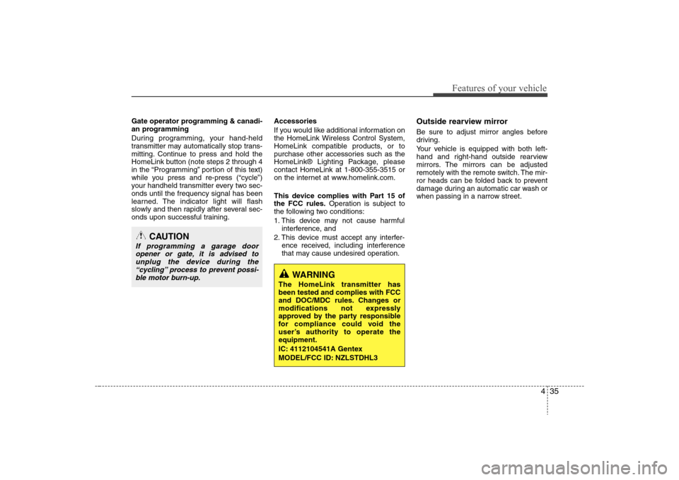 Hyundai Elantra 2008  Owners Manual 435
Features of your vehicle
Gate operator programming & canadi-
an programming
During programming, your hand-held
transmitter may automatically stop trans-
mitting. Continue to press and hold the
Hom