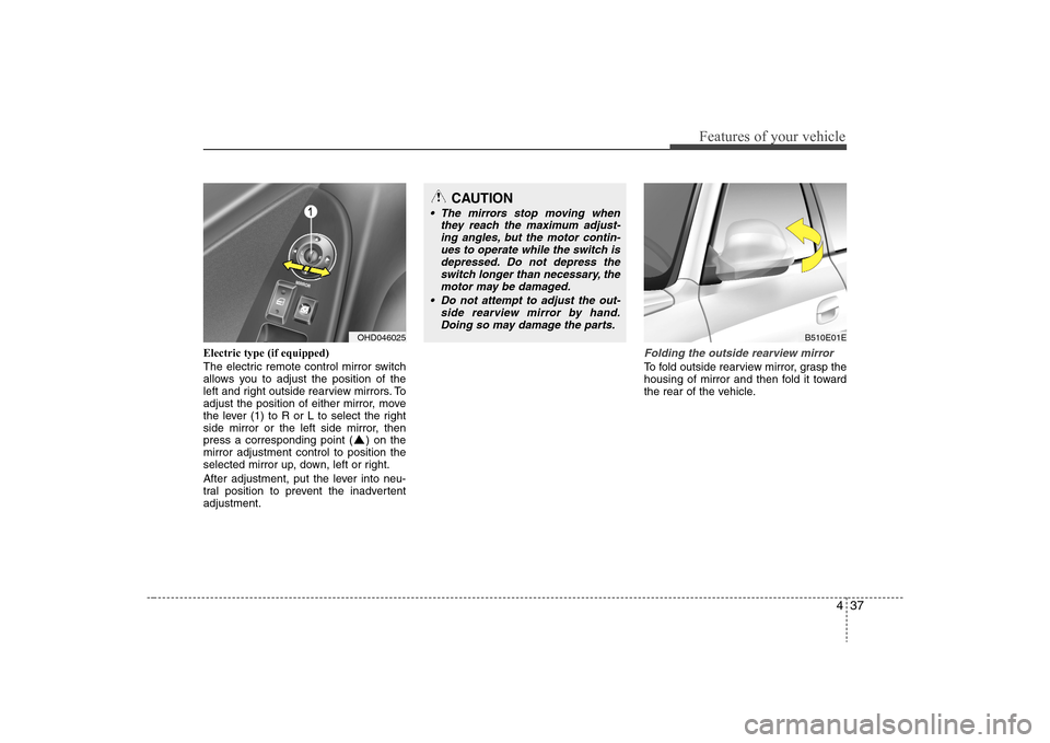 Hyundai Elantra 2008 Owners Manual 437
Features of your vehicle
Electric type (if equipped)
The electric remote control mirror switch
allows you to adjust the position of the
left and right outside rearview mirrors. To
adjust the posit Hyundai Elantra 2008 Owners Manual 437
Features of your vehicle
Electric type (if equipped)
The electric remote control mirror switch
allows you to adjust the position of the
left and right outside rearview mirrors. To
adjust the posit
