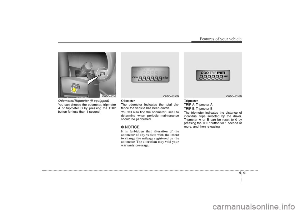 Hyundai Elantra 2008  Owners Manual 441
Features of your vehicle
Odometer/Tripmeter (if equipped)You can choose the odometer, tripmeter
A or tripmeter B by pressing the TRIP
button for less than 1 second.Odometer
The odometer indicates 