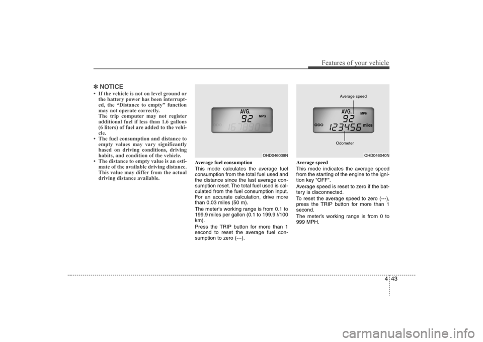 Hyundai Elantra 2008  Owners Manual 443
Features of your vehicle
✽ ✽
NOTICE• If the vehicle is not on level ground or
the battery power has been interrupt-
ed, the “Distance to empty” function
may not operate correctly.
The tr