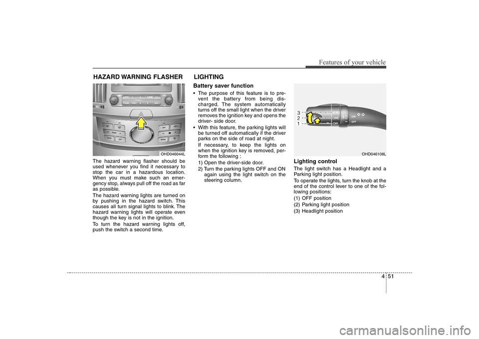 Hyundai Elantra 2008 Owners Manual 451
Features of your vehicle
The hazard warning flasher should be
used whenever you find it necessary to
stop the car in a hazardous location.
When you must make such an emer-
gency stop, always pull Hyundai Elantra 2008 Owners Manual 451
Features of your vehicle
The hazard warning flasher should be
used whenever you find it necessary to
stop the car in a hazardous location.
When you must make such an emer-
gency stop, always pull