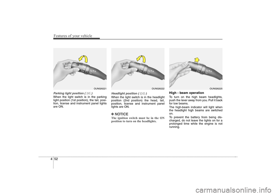Hyundai Elantra 2008 Owners Manual Features of your vehicle52 4Parking light position ( )When the light switch is in the parking
light position (1st position), the tail, posi-
tion, license and instrument panel lights
are ON.
Headlight Hyundai Elantra 2008 Owners Manual Features of your vehicle52 4Parking light position ( )When the light switch is in the parking
light position (1st position), the tail, posi-
tion, license and instrument panel lights
are ON.
Headlight