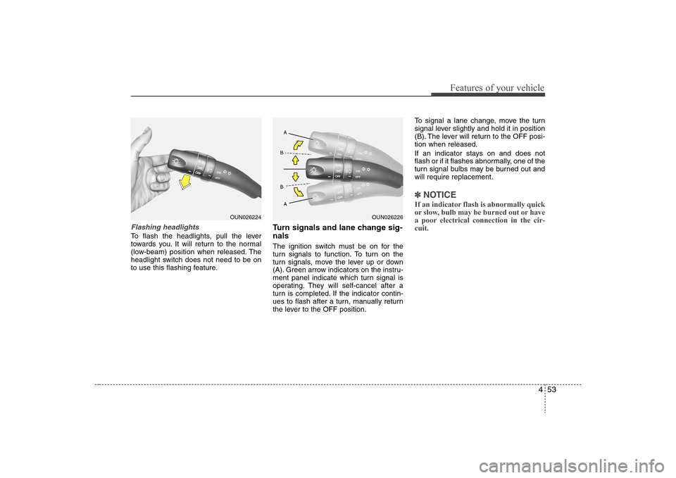 Hyundai Elantra 2008  Owners Manual 453
Features of your vehicle
Flashing headlights To flash the headlights, pull the lever
towards you. It will return to the normal
(low-beam) position when released. The
headlight switch does not need