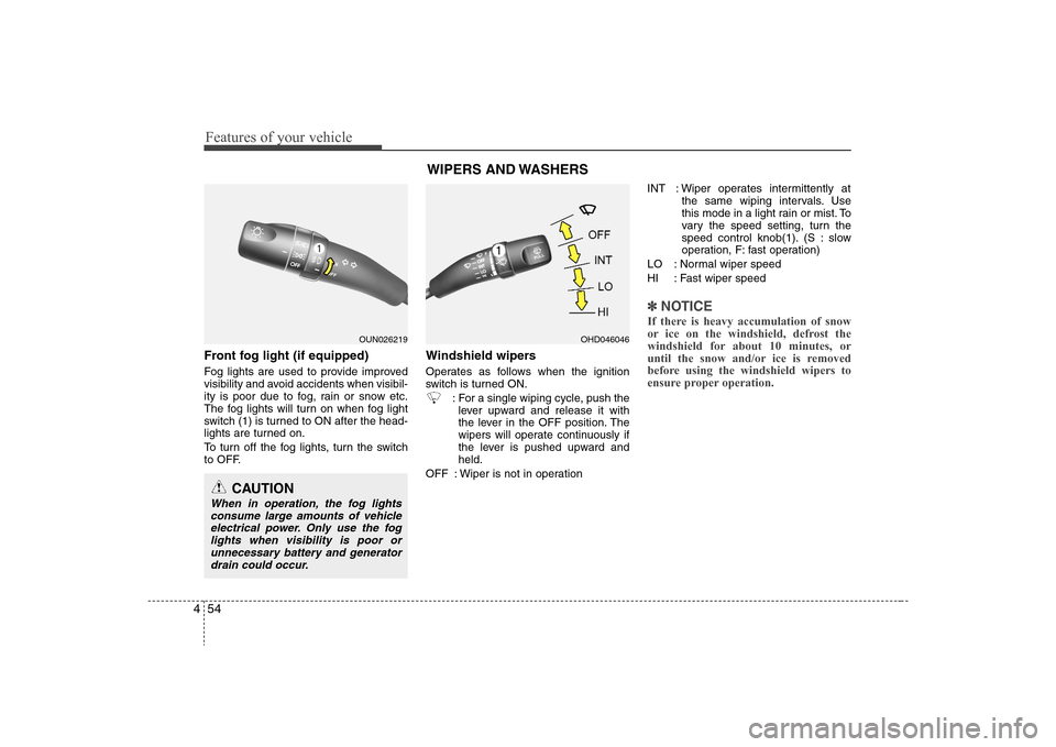 Hyundai Elantra 2008 Owners Manual Features of your vehicle54 4Front fog light (if equipped) Fog lights are used to provide improved
visibility and avoid accidents when visibil-
ity is poor due to fog, rain or snow etc.
The fog lights Hyundai Elantra 2008 Owners Manual Features of your vehicle54 4Front fog light (if equipped) Fog lights are used to provide improved
visibility and avoid accidents when visibil-
ity is poor due to fog, rain or snow etc.
The fog lights