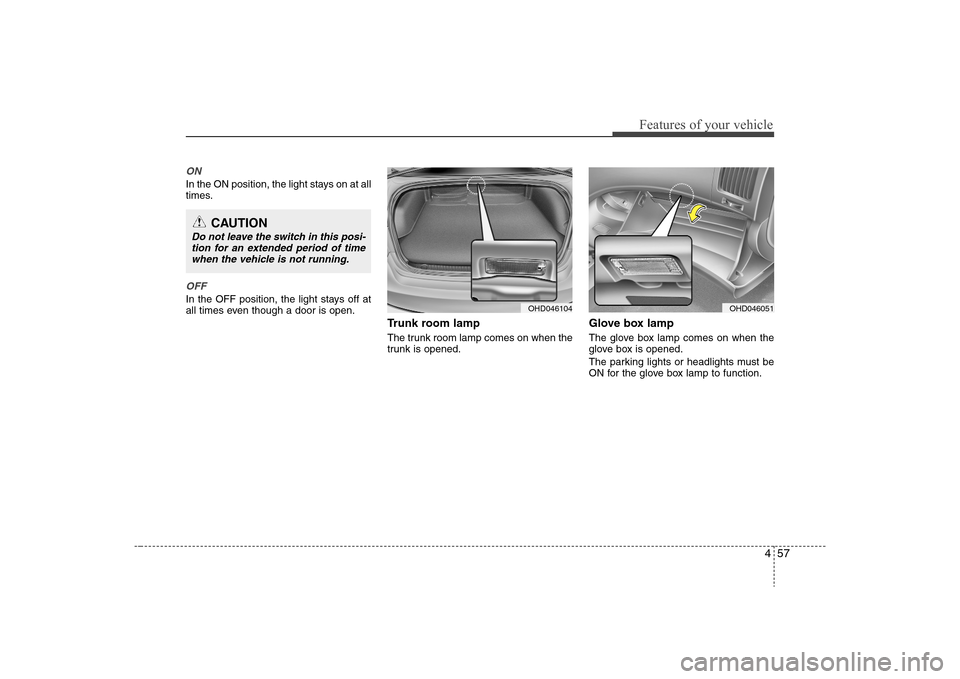 Hyundai Elantra 2008 Owners Manual 457
Features of your vehicle
ONIn the ON position, the light stays on at all
times.OFFIn the OFF position, the light stays off at
all times even though a door is open.
Trunk room lampThe trunk room la Hyundai Elantra 2008 Owners Manual 457
Features of your vehicle
ONIn the ON position, the light stays on at all
times.OFFIn the OFF position, the light stays off at
all times even though a door is open.
Trunk room lampThe trunk room la