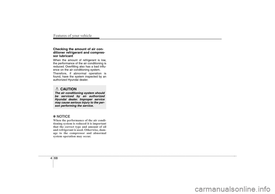 Hyundai Elantra 2008 Owners Manual Features of your vehicle68 4Checking the amount of air con-
ditioner refrigerant and compres-
sor lubricantWhen the amount of refrigerant is low,
the performance of the air conditioning is
reduced. Ov Hyundai Elantra 2008 Owners Manual Features of your vehicle68 4Checking the amount of air con-
ditioner refrigerant and compres-
sor lubricantWhen the amount of refrigerant is low,
the performance of the air conditioning is
reduced. Ov
