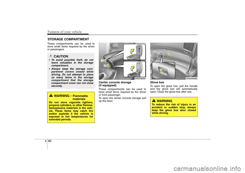 Hyundai Elantra 2008  Owners Manual Features of your vehicle80 4These compartments can be used to
store small items required by the driver
or passengers.
Center console storage 
(if equipped)These compartments can be used to
store small