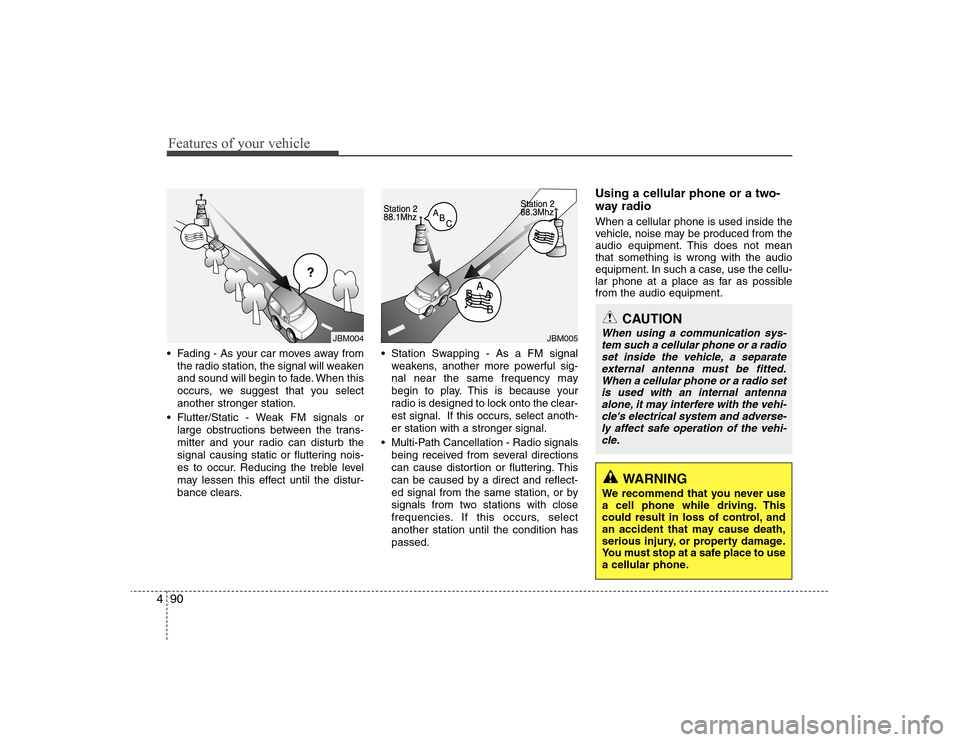 Hyundai Elantra 2008 Owners Manual Features of your vehicle90 4 Fading - As your car moves away from
the radio station, the signal will weaken
and sound will begin to fade. When this
occurs, we suggest that you select
another stronger Hyundai Elantra 2008 Owners Manual Features of your vehicle90 4 Fading - As your car moves away from
the radio station, the signal will weaken
and sound will begin to fade. When this
occurs, we suggest that you select
another stronger