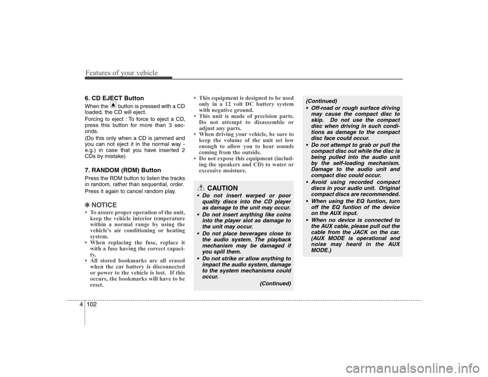 Hyundai Elantra 2008 Owners Manual Features of your vehicle102 46. CD EJECT ButtonWhen the button is pressed with a CD
loaded, the CD will eject.
Forcing to eject : To force to eject a CD,
press this button for more than 3 sec-
onds.
Hyundai Elantra 2008 Owners Manual Features of your vehicle102 46. CD EJECT ButtonWhen the button is pressed with a CD
loaded, the CD will eject.
Forcing to eject : To force to eject a CD,
press this button for more than 3 sec-
onds.