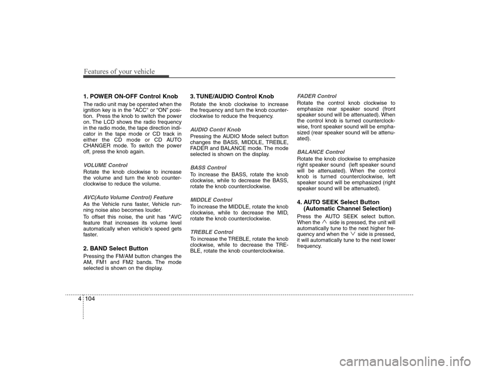 Hyundai Elantra 2008 Owners Manual Features of your vehicle104 41. POWER ON-OFF Control KnobThe radio unit may be operated when the
ignition key is in the "ACC" or “ON” posi-
tion. Press the knob to switch the power
on. The LCD sho Hyundai Elantra 2008 Owners Manual Features of your vehicle104 41. POWER ON-OFF Control KnobThe radio unit may be operated when the
ignition key is in the "ACC" or “ON” posi-
tion. Press the knob to switch the power
on. The LCD sho