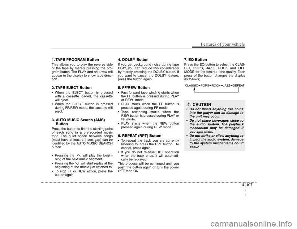 Hyundai Elantra 2008 Owners Manual 4107
Features of your vehicle
1. TAPE PROGRAM ButtonThis allows you to play the reverse side
of the tape by merely pressing the pro-
gram button. The PLAY and an arrow will
appear in the display to sh Hyundai Elantra 2008 Owners Manual 4107
Features of your vehicle
1. TAPE PROGRAM ButtonThis allows you to play the reverse side
of the tape by merely pressing the pro-
gram button. The PLAY and an arrow will
appear in the display to sh
