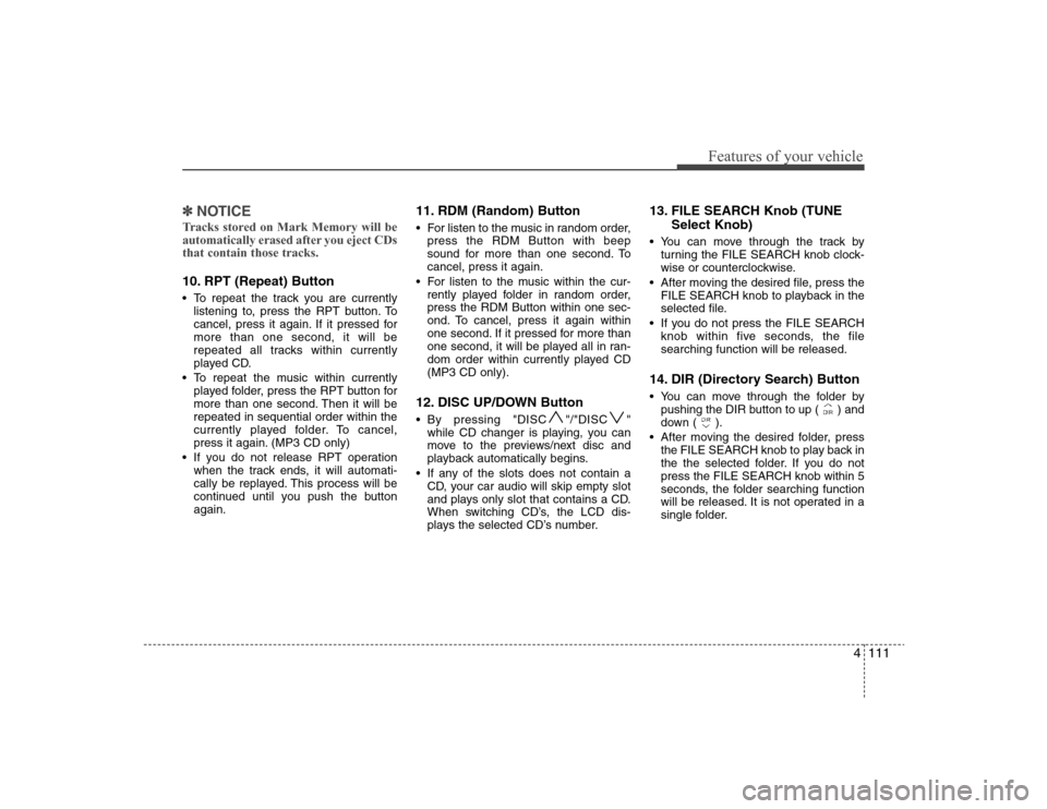 Hyundai Elantra 2008 Owners Manual 4111
Features of your vehicle
✽ ✽
NOTICETracks stored on Mark Memory will be
automatically erased after you eject CDs
that contain those tracks.10. RPT (Repeat) Button To repeat the track you are Hyundai Elantra 2008 Owners Manual 4111
Features of your vehicle
✽ ✽
NOTICETracks stored on Mark Memory will be
automatically erased after you eject CDs
that contain those tracks.10. RPT (Repeat) Button To repeat the track you are