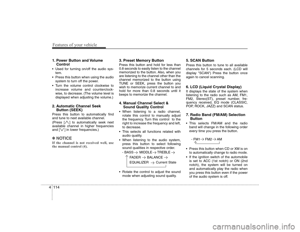 Hyundai Elantra 2008  Owners Manual Features of your vehicle114 41. Power Button and Volume
Control Used for turning on/off the audio sys-
tem.
 Press this button when using the audio
system to turn off the power.
 Turn the volume contr