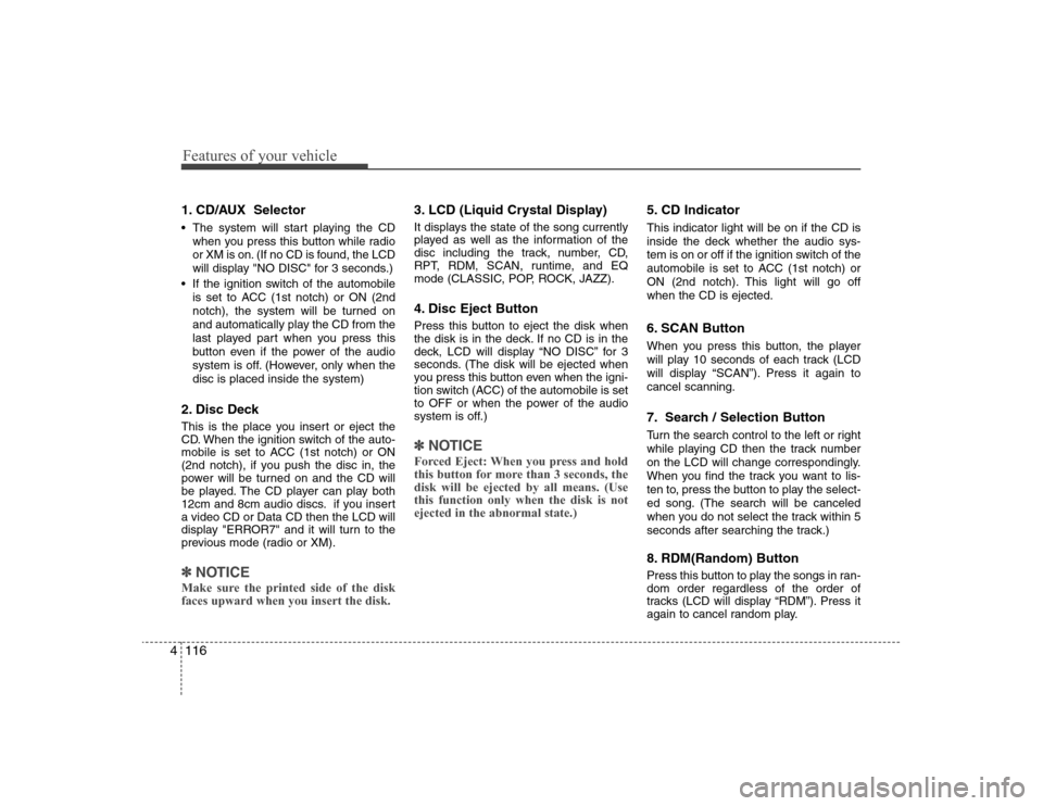 Hyundai Elantra 2008 Owners Manual Features of your vehicle116 41. CD/AUX Selector The system will start playing the CD
when you press this button while radio
or XM is on. (If no CD is found, the LCD
will display "NO DISC" for 3 secon Hyundai Elantra 2008 Owners Manual Features of your vehicle116 41. CD/AUX Selector The system will start playing the CD
when you press this button while radio
or XM is on. (If no CD is found, the LCD
will display "NO DISC" for 3 secon