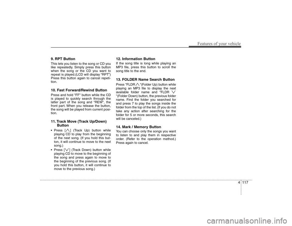 Hyundai Elantra 2008 Owners Manual 4117
Features of your vehicle
9. RPT ButtonThis lets you listen to the song or CD you
like repeatedly. Simply press this button
when the song or the CD you want to
repeat is played.(LCD will display Hyundai Elantra 2008 Owners Manual 4117
Features of your vehicle
9. RPT ButtonThis lets you listen to the song or CD you
like repeatedly. Simply press this button
when the song or the CD you want to
repeat is played.(LCD will display