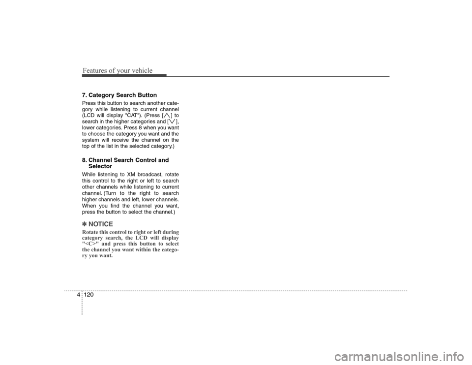 Hyundai Elantra 2008  Owners Manual Features of your vehicle120 47. Category Search ButtonPress this button to search another cate-
gory while listening to current channel
(LCD will display "CAT"). (Press [ ] to
search in the higher cat