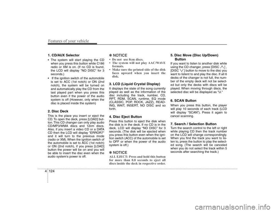 Hyundai Elantra 2008 Owners Manual Features of your vehicle124 41. CD/AUX Selector The system will start playing the CD
when you press this button while C186
radio or XM is on. (If no CD is found,
the LCD will display "NO DISC" for 3
s Hyundai Elantra 2008 Owners Manual Features of your vehicle124 41. CD/AUX Selector The system will start playing the CD
when you press this button while C186
radio or XM is on. (If no CD is found,
the LCD will display "NO DISC" for 3
s