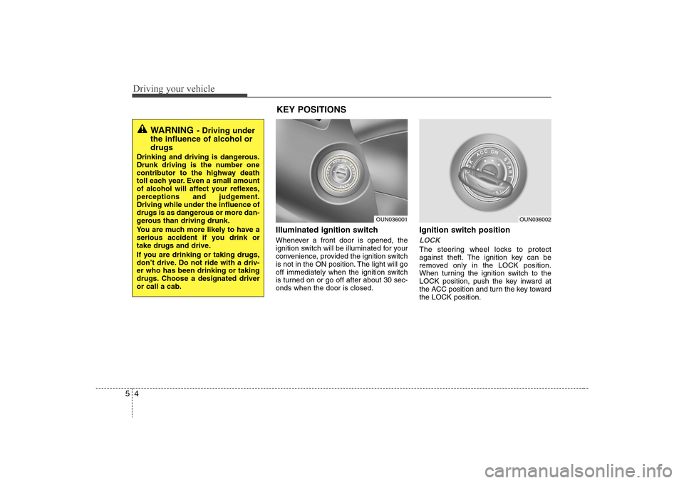 Hyundai Elantra 2008  Owners Manual Driving your vehicle4 5
Illuminated ignition switch Whenever a front door is opened, the
ignition switch will be illuminated for your
convenience, provided the ignition switch
is not in the ON positio