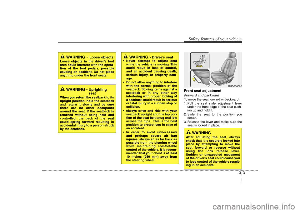 Hyundai Elantra 2008 Owners Guide 33
Safety features of your vehicle
Front seat adjustmentForward and backwardTo move the seat forward or backward:
1. Pull the seat slide adjustment lever
under the front edge of the seat cush-
ion up 